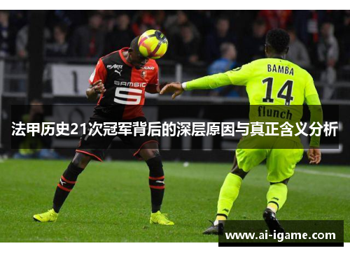 法甲历史21次冠军背后的深层原因与真正含义分析