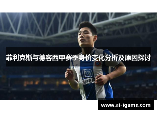 菲利克斯与德容西甲赛季身价变化分析及原因探讨