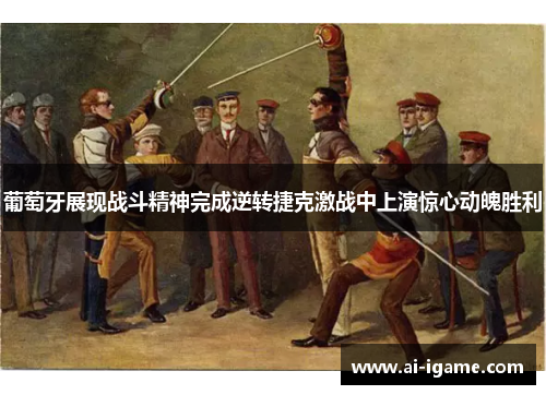 葡萄牙展现战斗精神完成逆转捷克激战中上演惊心动魄胜利