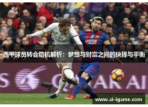 西甲球员转会动机解析：梦想与财富之间的抉择与平衡