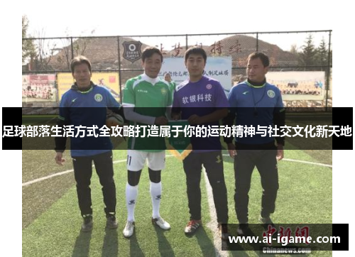 足球部落生活方式全攻略打造属于你的运动精神与社交文化新天地 足球部落生活方式全攻略打造属于你的运动精神与社交文化新天地