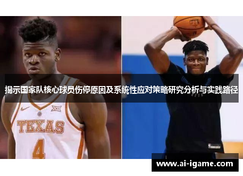 揭示国家队核心球员伤停原因及系统性应对策略研究分析与实践路径 揭示国家队核心球员伤停原因及系统性应对策略研究分析与实践路径