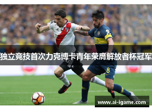 独立竞技首次力克博卡青年荣膺解放者杯冠军