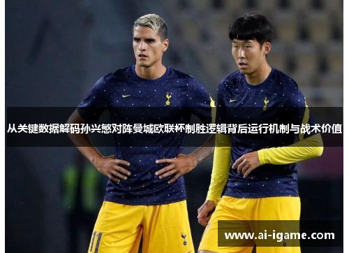 从关键数据解码孙兴慜对阵曼城欧联杯制胜逻辑背后运行机制与战术价值