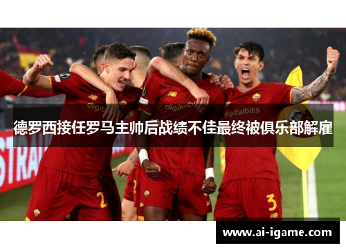 德罗西接任罗马主帅后战绩不佳最终被俱乐部解雇 德罗西接任罗马主帅后战绩不佳最终被俱乐部解雇